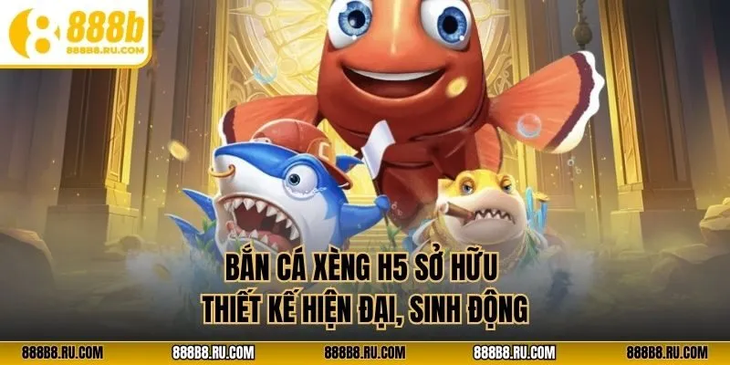 Bắn cá xèng H5 sở hữu thiết kế hiện đại, sinh động