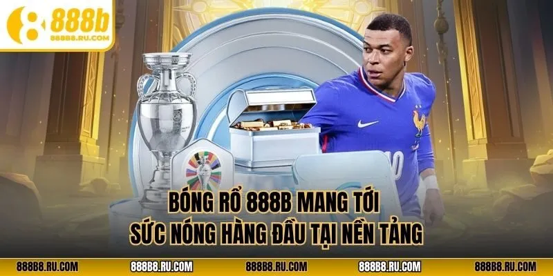 Bóng rổ 888B mang tới sức nóng hàng đầu tại nền tảng