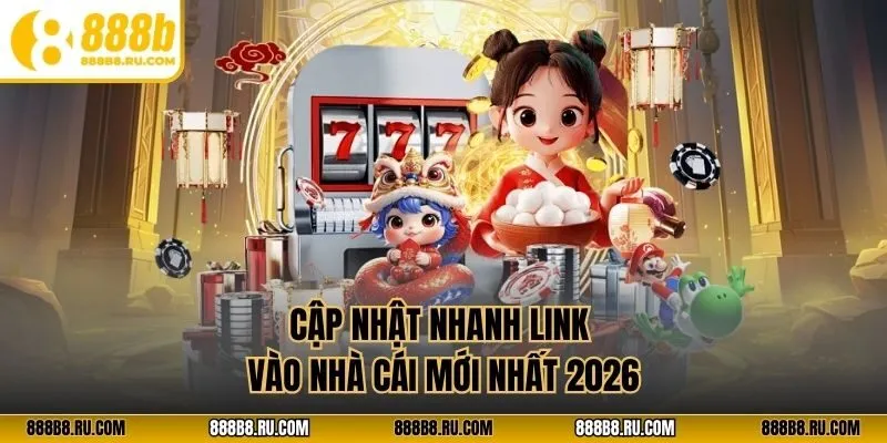 Cập nhật nhanh link vào nhà cái mới nhất 2026