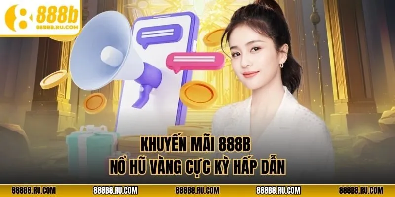 Khuyến mãi 888B nổ hũ vàng cực kỳ hấp dẫn