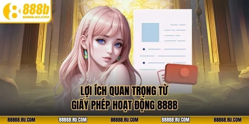 Lợi ích quan trọng từ giấy phép hoạt động 888B