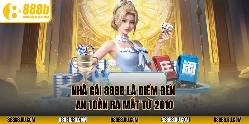 Nhà cái 888B là điểm đến an toàn ra mắt từ 2010