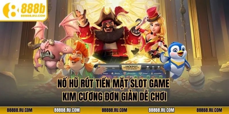 Nổ hũ rút tiền mặt slot game kim cương đơn giản dễ chơi