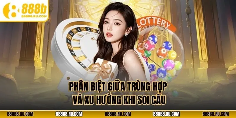 Phân biệt giữa trùng hợp và xu hướng khi soi cầu