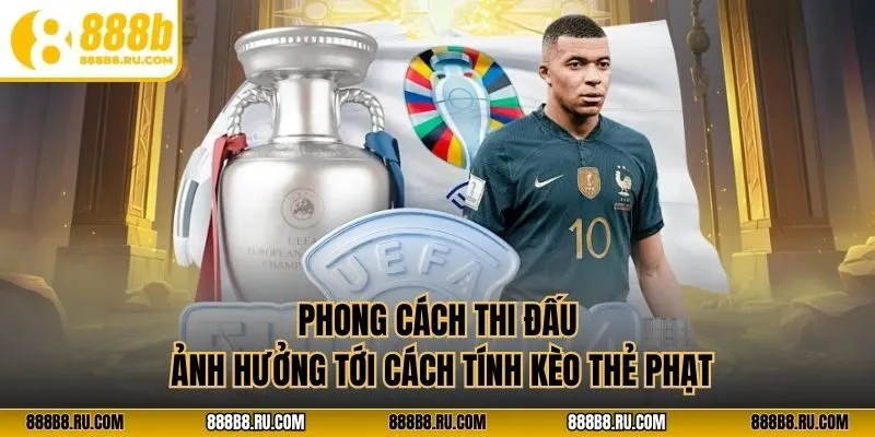 Phong cách thi đấu ảnh hưởng tới cách tính kèo thẻ phạt