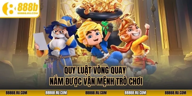 Quy luật vòng quay nắm được vận mệnh trò chơi