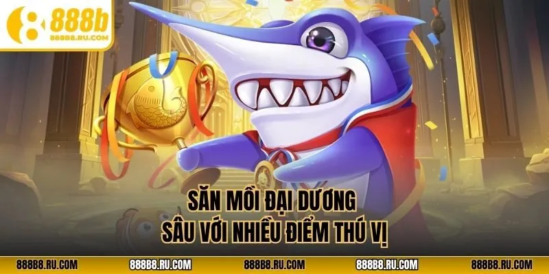 Săn mồi đại dương sâu với nhiều điểm thú vị